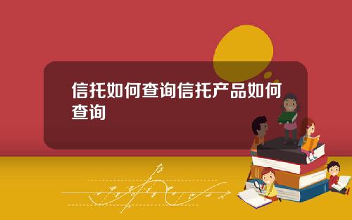 信托如何查询信托产品如何查询