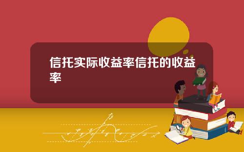 信托实际收益率信托的收益率