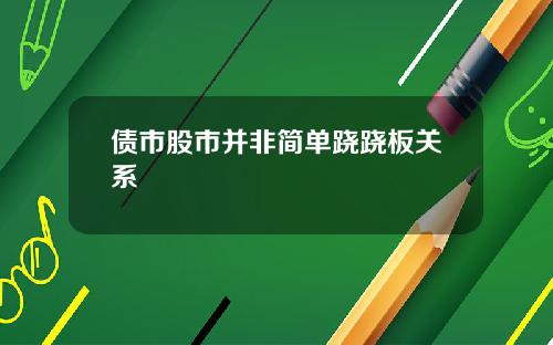 债市股市并非简单跷跷板关系
