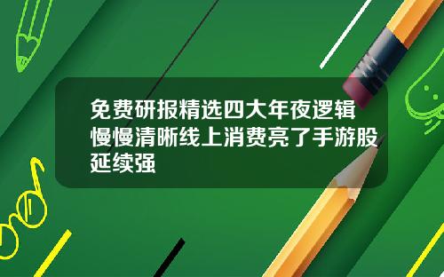 免费研报精选四大年夜逻辑慢慢清晰线上消费亮了手游股延续强