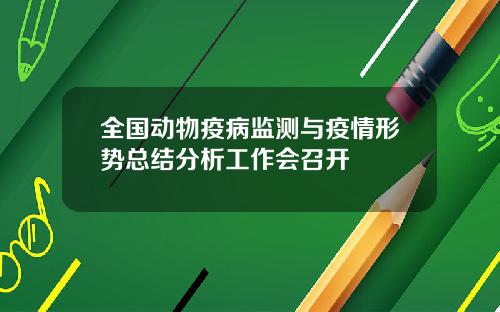 全国动物疫病监测与疫情形势总结分析工作会召开