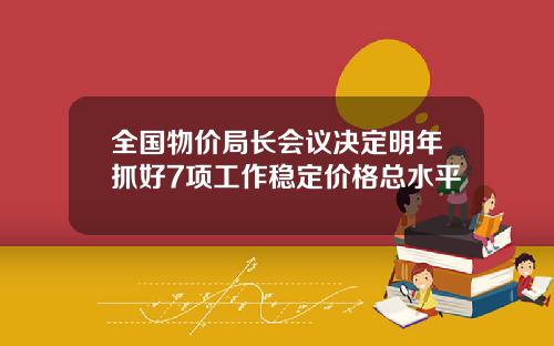 全国物价局长会议决定明年抓好7项工作稳定价格总水平