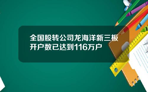 全国股转公司龙海洋新三板开户数已达到116万户