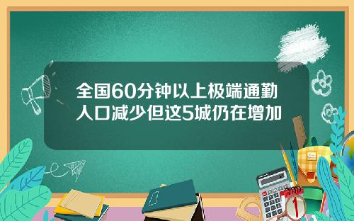 全国60分钟以上极端通勤人口减少但这5城仍在增加