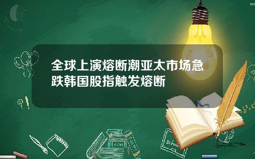 全球上演熔断潮亚太市场急跌韩国股指触发熔断