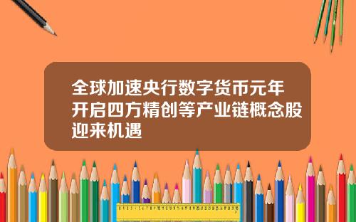 全球加速央行数字货币元年开启四方精创等产业链概念股迎来机遇