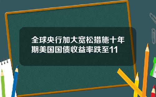 全球央行加大宽松措施十年期美国国债收益率跌至11