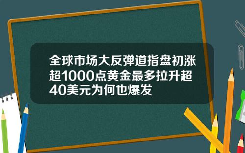 全球市场大反弹道指盘初涨超1000点黄金最多拉升超40美元为何也爆发