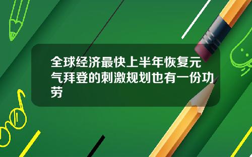 全球经济最快上半年恢复元气拜登的刺激规划也有一份功劳
