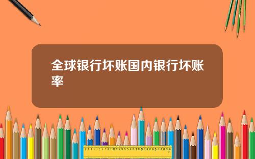 全球银行坏账国内银行坏账率