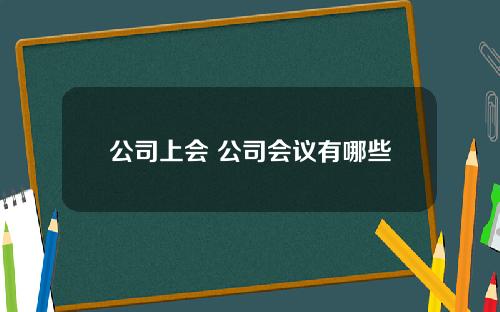 公司上会 公司会议有哪些
