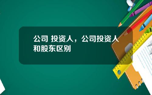 公司 投资人，公司投资人和股东区别