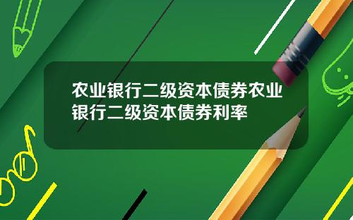 农业银行二级资本债券农业银行二级资本债券利率