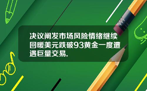 决议阐发市场风险情绪继续回暖美元跌破93黄金一度遭遇巨量交易.