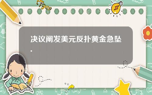 决议阐发美元反扑黄金急坠.