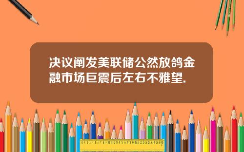 决议阐发美联储公然放鸽金融市场巨震后左右不雅望.