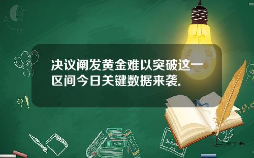 决议阐发黄金难以突破这一区间今日关键数据来袭.