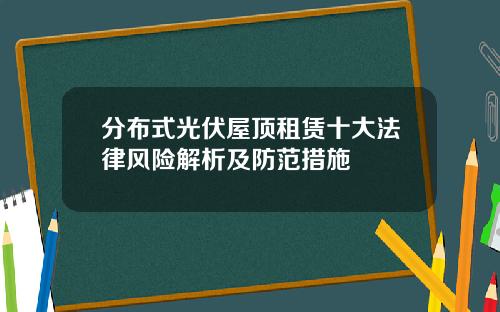 分布式光伏屋顶租赁十大法律风险解析及防范措施