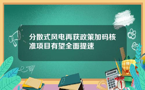 分散式风电再获政策加码核准项目有望全面提速