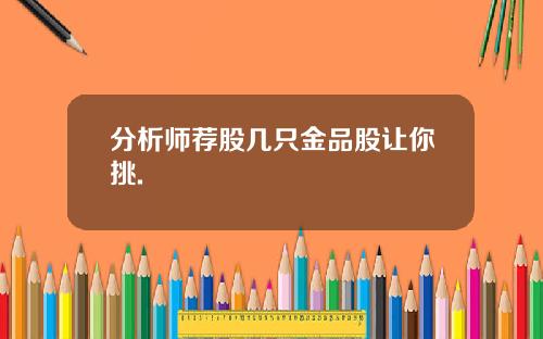 分析师荐股几只金品股让你挑.