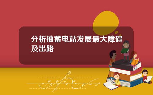 分析抽蓄电站发展最大障碍及出路