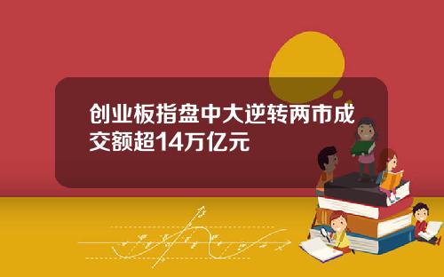 创业板指盘中大逆转两市成交额超14万亿元