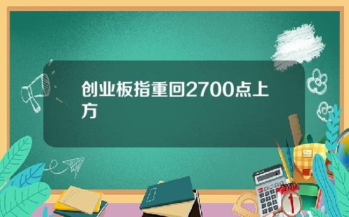 创业板指重回2700点上方