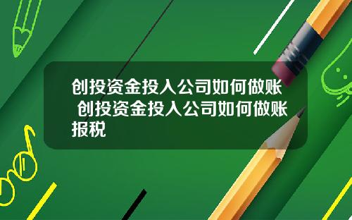 创投资金投入公司如何做账 创投资金投入公司如何做账报税