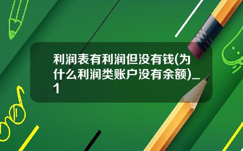 利润表有利润但没有钱(为什么利润类账户没有余额)_1