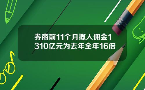 券商前11个月揽入佣金1310亿元为去年全年16倍