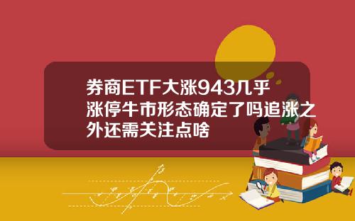 券商ETF大涨943几乎涨停牛市形态确定了吗追涨之外还需关注点啥