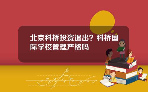 北京科桥投资退出？科桥国际学校管理严格吗