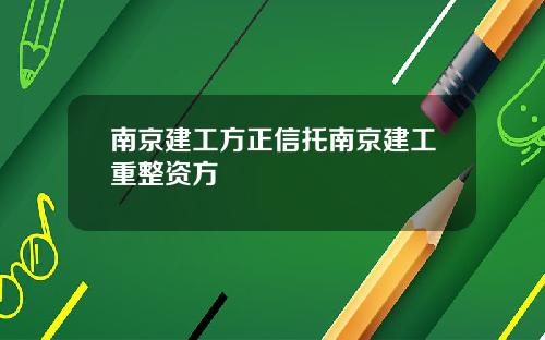 南京建工方正信托南京建工重整资方
