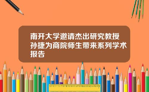 南开大学邀请杰出研究教授孙捷为商院师生带来系列学术报告