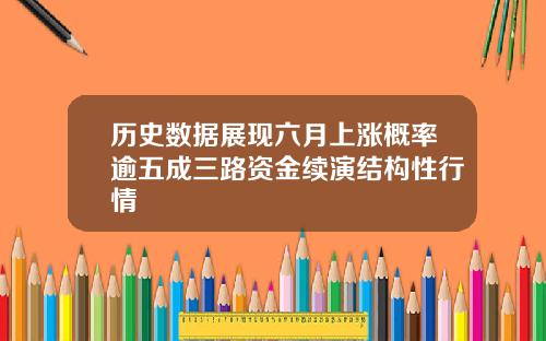历史数据展现六月上涨概率逾五成三路资金续演结构性行情