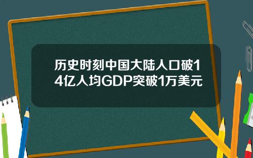 历史时刻中国大陆人口破14亿人均GDP突破1万美元