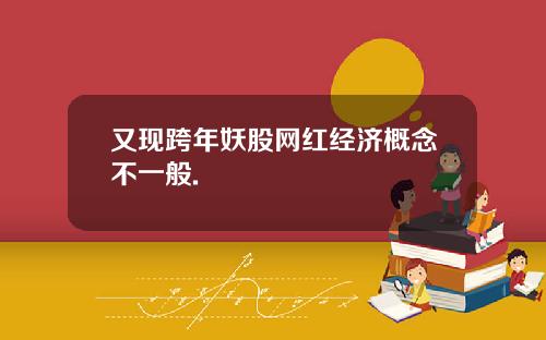 又现跨年妖股网红经济概念不一般.