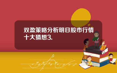 双盈策略分析明日股市行情十大猜想3.