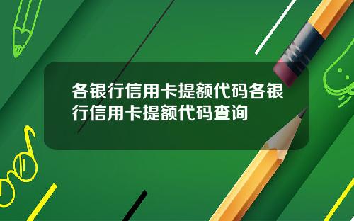 各银行信用卡提额代码各银行信用卡提额代码查询