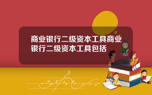 商业银行二级资本工具商业银行二级资本工具包括