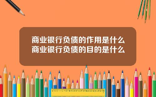商业银行负债的作用是什么商业银行负债的目的是什么