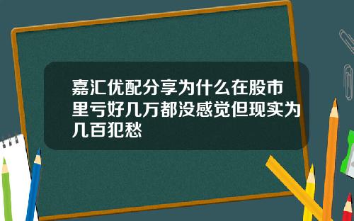 嘉汇优配分享为什么在股市里亏好几万都没感觉但现实为几百犯愁