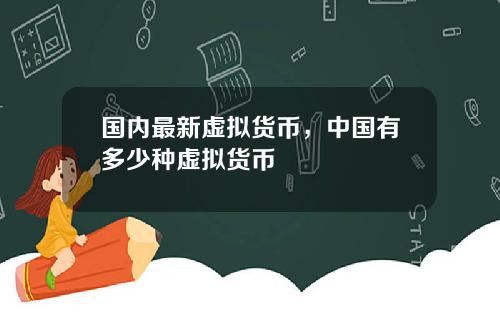 国内最新虚拟货币，中国有多少种虚拟货币