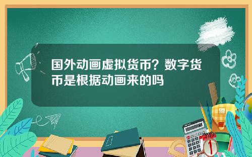 国外动画虚拟货币？数字货币是根据动画来的吗