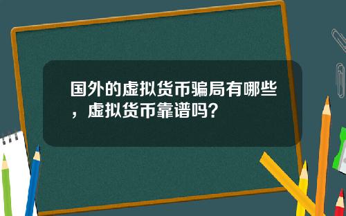 国外的虚拟货币骗局有哪些，虚拟货币靠谱吗？