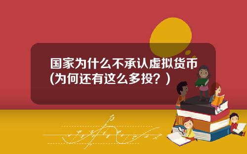国家为什么不承认虚拟货币(为何还有这么多投？)