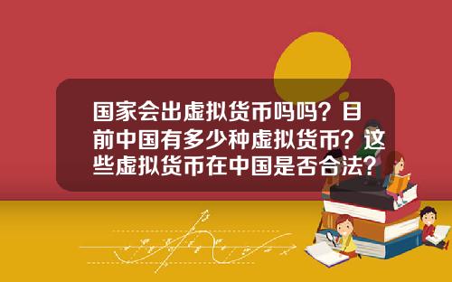 国家会出虚拟货币吗吗？目前中国有多少种虚拟货币？这些虚拟货币在中国是否合法？
