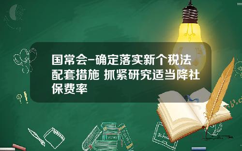 国常会-确定落实新个税法配套措施 抓紧研究适当降社保费率