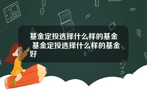 基金定投选择什么样的基金 基金定投选择什么样的基金好