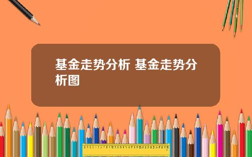 基金走势分析 基金走势分析图